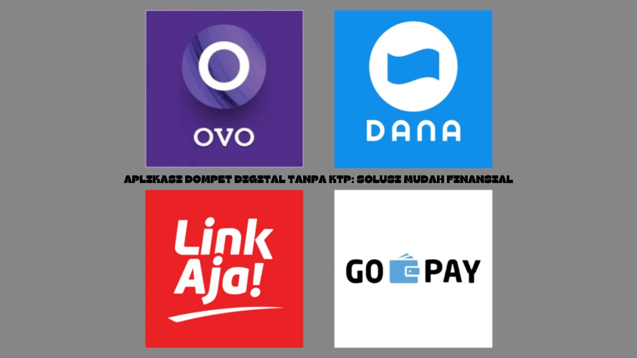 Aplikasi Dompet Digital Tanpa KTP: Solusi Mudah Finansial